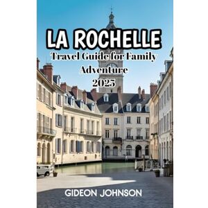 JOHNSON, GIDEON La Rochelle Travel Guide for Family Adventure 2025 JOHNSON, GIDEON La Rochelle Travel Guide for Family Adventure 2025
