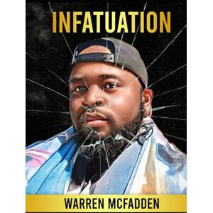 Mcfadden, Warren Infatuation: A Guide to Healing After a Heartbreak And Finding Purpose in life Mcfadden, Warren Infatuation: A Guide to Healing After a Heartbreak And Finding Purpose in life