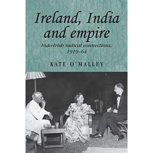 O'Malley, Kate Ireland, India and Empire: Indo–Irish Radical Connections, 1919–64: 70 (Studies in Imperialism) O'Malley, Kate Ireland, India and Empire: Indo–Irish Radical Connections, 1919–64: 70 (Studies in Imperialism)