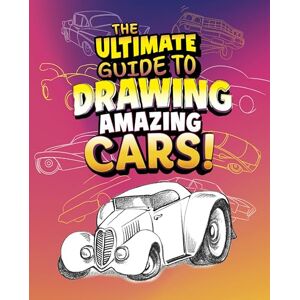 Sautter, Senior Editor Aaron The Ultimate Guide to Drawing Amazing Cars! (Ultimate Drawing Guides) Sautter, Senior Editor Aaron The Ultimate Guide to Drawing Amazing Cars! (Ultimate Drawing Guides)