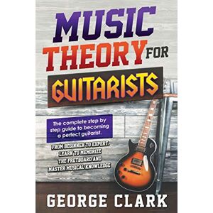 Clark, George Music Theory for Guitarists: The new detalied guide to understanding and learning music theory. Memorize the fretboard and master the essential ... a perfect guitarist.: 1 (Guitar Lessons) Clark, George Music Theory for Guitarists: The new detalied guide to understanding and learning music theory. Memorize the fretboard and master the essential ... a perfect guitarist.: 1 (Guitar Lessons)