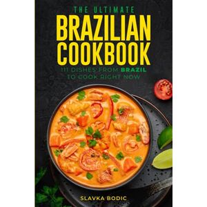 Bodic, Slavka The Ultimate Brazilian Cookbook: 111 Dishes From Brazil To Cook Right Now: 32 (World Cuisines) Bodic, Slavka The Ultimate Brazilian Cookbook: 111 Dishes From Brazil To Cook Right Now: 32 (World Cuisines)
