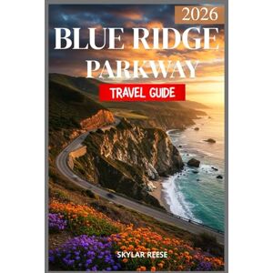 Reese, Skylar BLUE RIDGE PARKWAY TRAVEL GUIDE 2026 (COLOR EDITION): "Explore Vibrant Forests, Stunning Overlooks, and Charming Towns Along the Parkway Reese, Skylar BLUE RIDGE PARKWAY TRAVEL GUIDE 2026 (COLOR EDITION): "Explore Vibrant Forests, Stunning Overlooks, and Charming Towns Along the Parkway