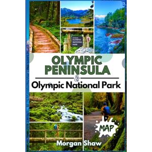 Shaw, Morgan Olympic Peninsula And Olympic National Park: Explore Coastal Getaways, Rainforests & Waterfalls with Hiking, Maps, Trails & Camping Adventures Across Olympic National Park and the Olympic Peninsula Shaw, Morgan Olympic Peninsula And Olympic National Park: Explore Coastal Getaways, Rainforests & Waterfalls with Hiking, Maps, Trails & Camping Adventures Across Olympic National Park and the Olympic Peninsula