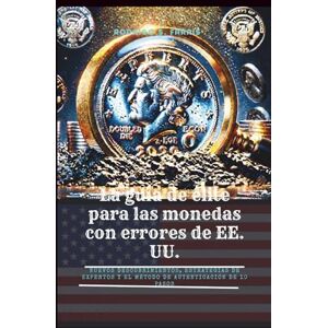 S. Farris, Rodrigo La guía de élite para las monedas con errores de EE. UU.: Nuevos descubrimientos, estrategias de expertos y el método de autenticación de 10 pasos S. Farris, Rodrigo La guía de élite para las monedas con errores de EE. UU.: Nuevos descubrimientos, estrategias de expertos y el método de autenticación de 10 pasos