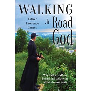 Carney, Fr. Lawrence Walking the Road to God: Why I left everything behind and took to the streets to save souls Carney, Fr. Lawrence Walking the Road to God: Why I left everything behind and took to the streets to save souls