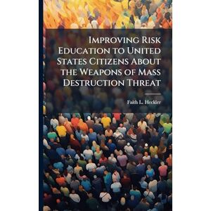 Heckler, Faith L Improving Risk Education to United States Citizens About the Weapons of Mass Destruction Threat Heckler, Faith L Improving Risk Education to United States Citizens About the Weapons of Mass Destruction Threat