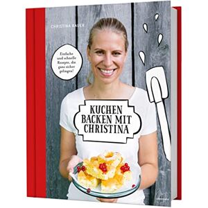 Bauer, Christina Kuchen backen mit Christina: Einfache und schnelle Back-Rezepte, die ganz sicher gelingen! U.a. Blechkuchen, Guglhupf, Torten, Biskuit-Rouladen. Mit Anleitung für Rührteig, Biskuitteig, Mürbteig & Co. Bauer, Christina Kuchen backen mit Christina: Einfache und schnelle Back-Rezepte, die ganz sicher gelingen! U.a. Blechkuchen, Guglhupf, Torten, Biskuit-Rouladen. Mit Anleitung für Rührteig, Biskuitteig, Mürbteig & Co.