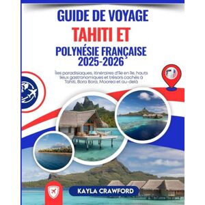 Crawford, Kayla Guide De Voyage Tahiti et Polynésie Française 2025-2026: Îles paradisiaques, itinéraires d'île en île, hauts lieux gastronomiques et trésors cachés à Tahiti, Bora Bora, Moorea et au-delà Crawford, Kayla Guide De Voyage Tahiti et Polynésie Française 2025-2026: Îles paradisiaques, itinéraires d'île en île, hauts lieux gastronomiques et trésors cachés à Tahiti, Bora Bora, Moorea et au-delà