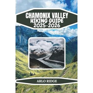 RIDGE, ARLO CHAMONIX VALLEY HIKING GUIDE 2025-2026: Explore France’s Iconic Alpine Trails, Glacier Viewpoints, and High-Mountain Wonders: Complete Hiking, ... Blanc Valley (Trek Beyond Borders Guides) RIDGE, ARLO CHAMONIX VALLEY HIKING GUIDE 2025-2026: Explore France’s Iconic Alpine Trails, Glacier Viewpoints, and High-Mountain Wonders: Complete Hiking, ... Blanc Valley (Trek Beyond Borders Guides)