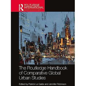 The Routledge Handbook of Comparative Global Urban Studies (Routledge International Handbooks) The Routledge Handbook of Comparative Global Urban Studies (Routledge International Handbooks)