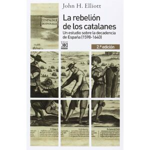 Elliott, John H. La rebelión de los catalanes: Un Estudio Sobre La Decadencia De España: Un estudio de la decadencia de España (1598-1640): 1169 (Siglo XXI de España General) Elliott, John H. La rebelión de los catalanes: Un Estudio Sobre La Decadencia De España: Un estudio de la decadencia de España (1598-1640): 1169 (Siglo XXI de España General)