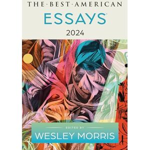 Morris, Wesley The Best American Essays 2024: An Engaging Essay Collection with Award-Winning Voices Morris, Wesley The Best American Essays 2024: An Engaging Essay Collection with Award-Winning Voices