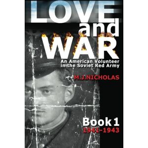 Nicholas, M J Love and War: An American Volunteer in the Soviet Red Army Nicholas, M J Love and War: An American Volunteer in the Soviet Red Army