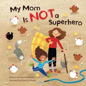 Naslund, Darcie My Mom Is Not a Superhero Naslund, Darcie My Mom Is Not a Superhero