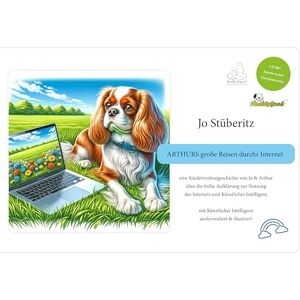 Stüberitz, Jo Frederike Arthurs große Reisen durchs Internet: eine Kindervorlesegeschichte von Jo & Arthur über die frühe Aufklärung zur Nutzung des Internets und Künstlicher Intelligenz Stüberitz, Jo Frederike Arthurs große Reisen durchs Internet: eine Kindervorlesegeschichte von Jo & Arthur über die frühe Aufklärung zur Nutzung des Internets und Künstlicher Intelligenz