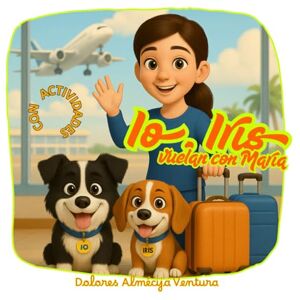 Ventura, Dolores Almécija IO, IRIS VUELAN CON MARÍA: Una historia ilustrada sobre viajes, emociones y amistad con mascotas – Cuento infantil para niños y niñas de 2 a 7 años Ventura, Dolores Almécija IO, IRIS VUELAN CON MARÍA: Una historia ilustrada sobre viajes, emociones y amistad con mascotas – Cuento infantil para niños y niñas de 2 a 7 años