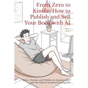 Di Nitto, Roberto From Zero to Kindle: How to Publish and Sell Your Book with AI: Write, Format, and Publish on Amazon KDP with the Help of Artificial Intelligence Di Nitto, Roberto From Zero to Kindle: How to Publish and Sell Your Book with AI: Write, Format, and Publish on Amazon KDP with the Help of Artificial Intelligence