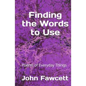 Fawcett, John Finding the Words to Use: Poems of Everyday Things Fawcett, John Finding the Words to Use: Poems of Everyday Things