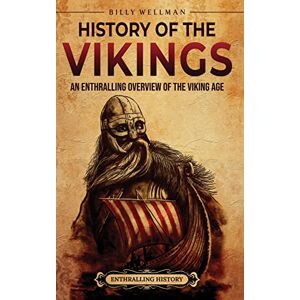 Wellman, Billy History of the Vikings: An Enthralling Overview of the Viking Age Wellman, Billy History of the Vikings: An Enthralling Overview of the Viking Age