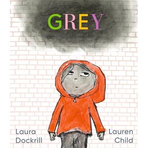 Dockrill, Laura Grey: A masterfully told, unique picture book about understanding and managing feelings from beloved duo Laura Dockrill and Lauren Child Dockrill, Laura Grey: A masterfully told, unique picture book about understanding and managing feelings from beloved duo Laura Dockrill and Lauren Child