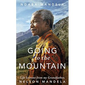 Mandela, Ndaba Going to the Mountain: Life Lessons from my Grandfather, Nelson Mandela Mandela, Ndaba Going to the Mountain: Life Lessons from my Grandfather, Nelson Mandela