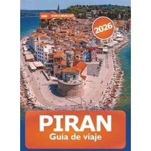 Marcus, Dan A. Piran Guía de viaje 2026: Descubra los principales destinos de Eslovenia, gastronomía local, monumentos históricos, vistas impresionantes y aventuras Marcus, Dan A. Piran Guía de viaje 2026: Descubra los principales destinos de Eslovenia, gastronomía local, monumentos históricos, vistas impresionantes y aventuras