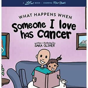 Olsher, Sara What Happens When Someone I Love Has Cancer?: Explain the Science of Cancer and How a Loved One's Diagnosis and Treatment Affects a Kid's Day-To-day Life Olsher, Sara What Happens When Someone I Love Has Cancer?: Explain the Science of Cancer and How a Loved One's Diagnosis and Treatment Affects a Kid's Day-To-day Life