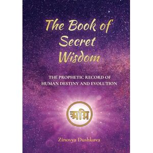 Dushkova, Zinovya The Book of Secret Wisdom: The prophetic record of human destiny and evolution Dushkova, Zinovya The Book of Secret Wisdom: The prophetic record of human destiny and evolution