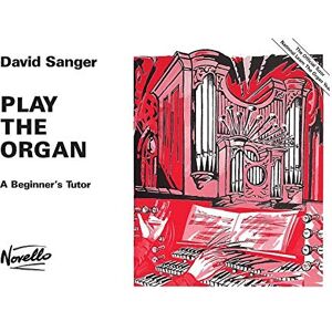 Sanger, David Play the Organ A Beginner's Tutor Organ Sheet Music and Instruction Book for Students andTeachers Step by Step Organ Method for Practice Skills Home Learning and Music Study Sanger, David Play the Organ A Beginner's Tutor Organ Sheet Music and Instruction Book for Students andTeachers Step by Step Organ Method for Practice Skills Home Learning and Music Study