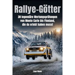Maier, Liam Rallye-Götter: 38 legendäre Wertungsprüfungen von Monte Carlo bis Finnland, die du erlebt haben musst Maier, Liam Rallye-Götter: 38 legendäre Wertungsprüfungen von Monte Carlo bis Finnland, die du erlebt haben musst