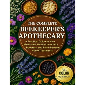 Dr Carol S. Miller The Complete Beekeeper’s Apothecary: A Practical Guide to Hive Medicines, Natural Immunity Boosters, and Plant-Powered Home Treatments Dr Carol S. Miller The Complete Beekeeper’s Apothecary: A Practical Guide to Hive Medicines, Natural Immunity Boosters, and Plant-Powered Home Treatments