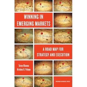 Khanna, Tarun Winning in Emerging Markets: A Road Map for Strategy and Execution Khanna, Tarun Winning in Emerging Markets: A Road Map for Strategy and Execution