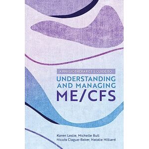 Leslie, Karen A Physiotherapist's Guide to Understanding and Managing ME/CFS Leslie, Karen A Physiotherapist's Guide to Understanding and Managing ME/CFS