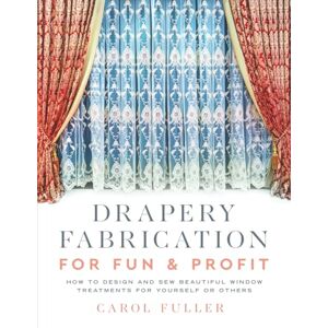 Fuller, Carol Drapery Fabrication for Fun & Profit: How to sew beautiful window treatments for yourself or others Fuller, Carol Drapery Fabrication for Fun & Profit: How to sew beautiful window treatments for yourself or others