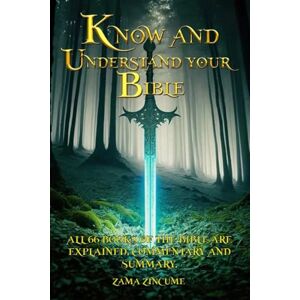 Zincume, Zama Know And Understand Your Bible: All 66 Books of the Bible Are Explained, Commentary and Summary Zincume, Zama Know And Understand Your Bible: All 66 Books of the Bible Are Explained, Commentary and Summary