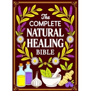 Green, Thalia The Complete Natural Healing Bible: Ancient Remedies to Heal Pain, Boost Immunity, Improve Sleep, and Restore Balance Green, Thalia The Complete Natural Healing Bible: Ancient Remedies to Heal Pain, Boost Immunity, Improve Sleep, and Restore Balance