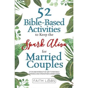 FaithLabs 52 Bible-Based Activities to Keep the Spark Alive for Married Couples: A Fun and Interactive Way to Rekindle Romance and Strengthen Your Connection FaithLabs 52 Bible-Based Activities to Keep the Spark Alive for Married Couples: A Fun and Interactive Way to Rekindle Romance and Strengthen Your Connection