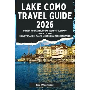 Westwood, Ezra W. Lake Como Travel Guide 2026: Insider Itineraries, Local Secrets, Culinary Delights, and Luxury Stays in Italy’s Most Romantic Destination Westwood, Ezra W. Lake Como Travel Guide 2026: Insider Itineraries, Local Secrets, Culinary Delights, and Luxury Stays in Italy’s Most Romantic Destination