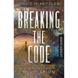 Metzger, Bruce M. Breaking the Code Leader Guide Revised Edition: Understanding the Book of Revelation Metzger, Bruce M. Breaking the Code Leader Guide Revised Edition: Understanding the Book of Revelation