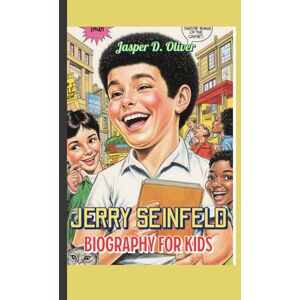 Oliver, Jasper D. JERRY SEINFELD BIOGRAPHY FOR KIDS (The Boy Who Laughed at Nothing): How Ordinary Moments Became Extraordinary Laughs Oliver, Jasper D. JERRY SEINFELD BIOGRAPHY FOR KIDS (The Boy Who Laughed at Nothing): How Ordinary Moments Became Extraordinary Laughs