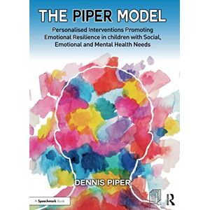 Piper, Dennis The Piper Model: Personalised Interventions Promoting Emotional Resilience in children with Social, Emotional and Mental Health Needs Piper, Dennis The Piper Model: Personalised Interventions Promoting Emotional Resilience in children with Social, Emotional and Mental Health Needs