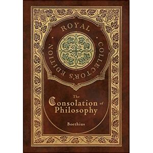 Boethius The Consolation of Philosophy (Royal Collector's Edition) (Case Laminate Hardcover with Jacket) Boethius The Consolation of Philosophy (Royal Collector's Edition) (Case Laminate Hardcover with Jacket)