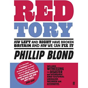 Blond, Phillip Red Tory: How Left and Right have Broken Britain and How we can Fix It Blond, Phillip Red Tory: How Left and Right have Broken Britain and How we can Fix It