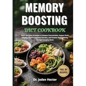 Hector, Dr. Jaden MEMORY BOOSTING DIET COOKBOOK: Smart Nutrition Strategies to Enhance Concentration, Support Brain Vitality, Improve Cognitive Function, and Promote Mental Clarity Through Everyday Meals Hector, Dr. Jaden MEMORY BOOSTING DIET COOKBOOK: Smart Nutrition Strategies to Enhance Concentration, Support Brain Vitality, Improve Cognitive Function, and Promote Mental Clarity Through Everyday Meals