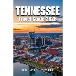 Roland Tennessee Travel Guide 2026: The Complete Traveler’s Companion to the Volunteer State Roland Tennessee Travel Guide 2026: The Complete Traveler’s Companion to the Volunteer State