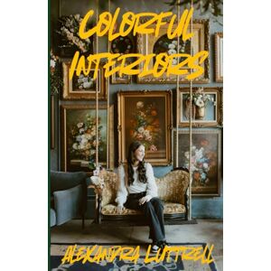 Luttrell, Alexandra Colorful Interiors: A Beginner's Guide to Maximalist Decor Luttrell, Alexandra Colorful Interiors: A Beginner's Guide to Maximalist Decor