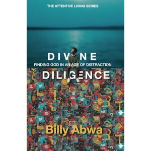 Abwa, Billy Divine Diligence: Finding God in an Age of Distraction Abwa, Billy Divine Diligence: Finding God in an Age of Distraction