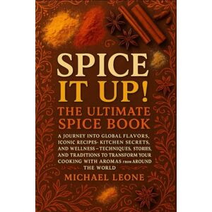 Leone, Michael Spice It Up! The Big Book of Spices: A Journey into the World of Flavors, Iconic Recipes, Culinary Secrets, and Wellness – Techniques, Stories, and ... Kitchen with Aromas from Around the World Leone, Michael Spice It Up! The Big Book of Spices: A Journey into the World of Flavors, Iconic Recipes, Culinary Secrets, and Wellness – Techniques, Stories, and ... Kitchen with Aromas from Around the World