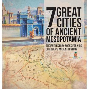 Baby Professor The 7 Great Cities of Ancient Mesopotamia Ancient History Books for Kids Children's Ancient History Baby Professor The 7 Great Cities of Ancient Mesopotamia Ancient History Books for Kids Children's Ancient History